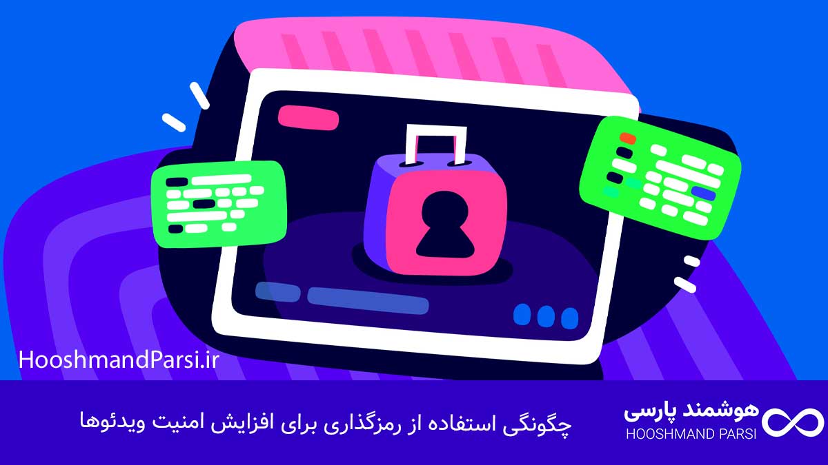 چگونگی استفاده از رمزگذاری برای افزایش امنیت ویدئوها